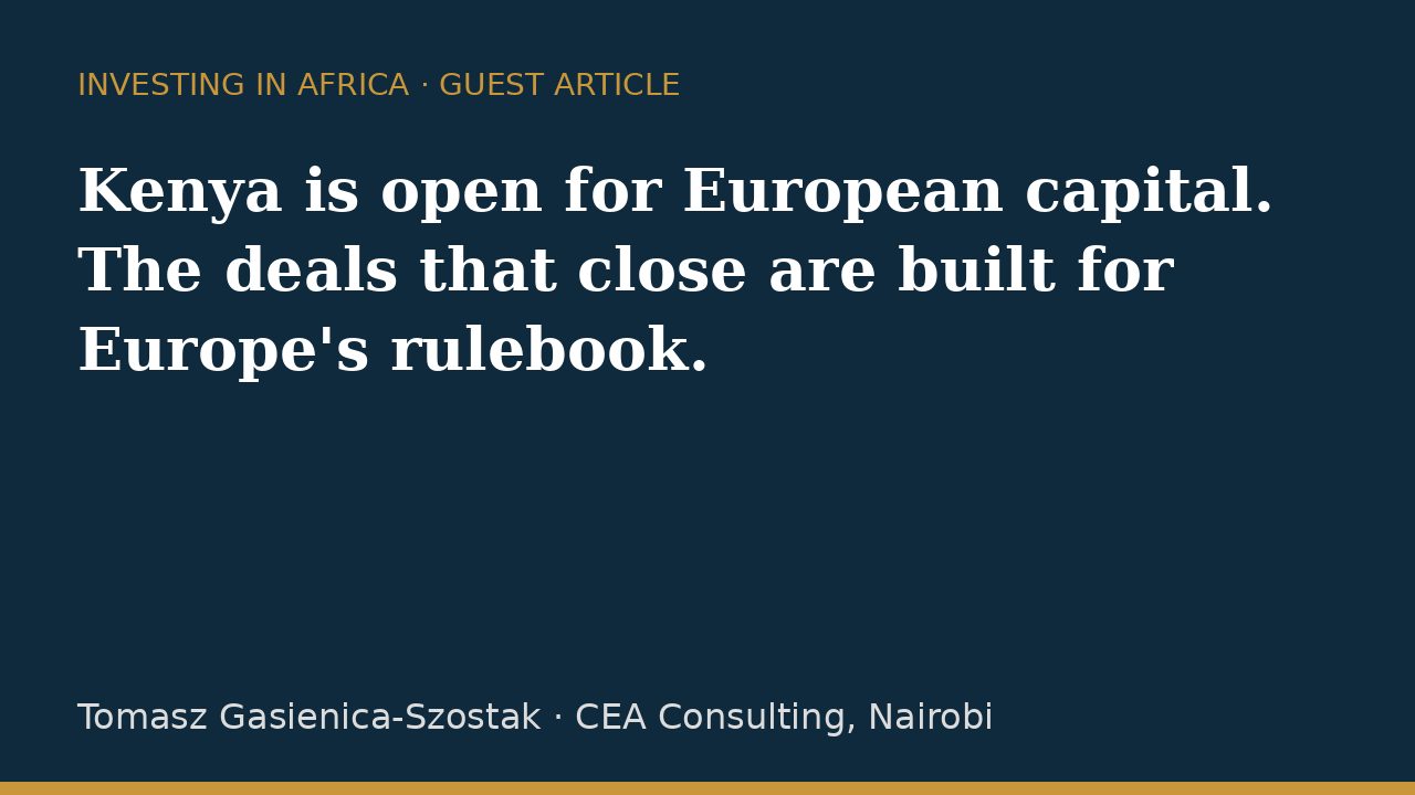 Title card: Kenya is open for European capital. The deals that close are built for Europe's rulebook. Tomasz Gasienica-Szostak, CEA Consulting